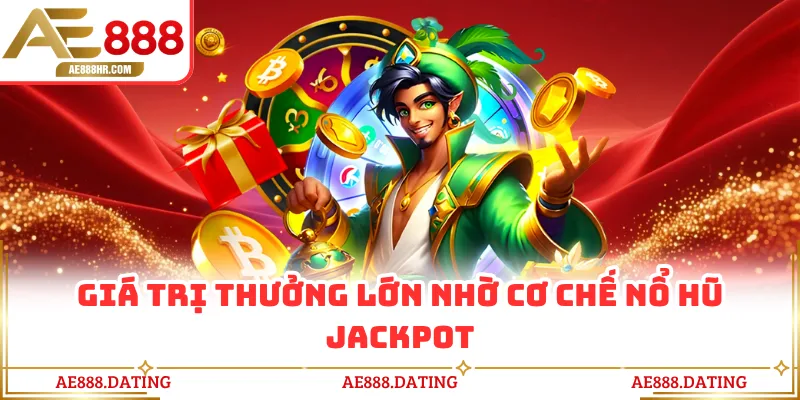 Giá trị thưởng lớn nhờ cơ chế nổ hũ jackpot AE888