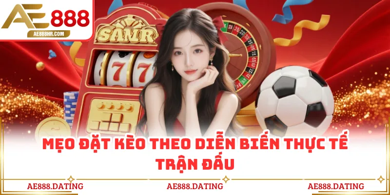 Mẹo đặt kèo theo diễn biến thực tế trận đấu